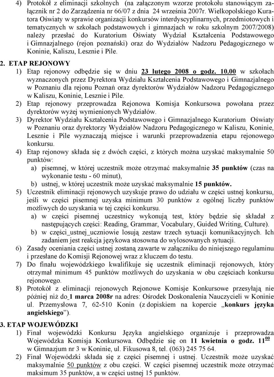 Kuratorium Oświaty Wydział Kształcenia Podstawowego i Gimnazjalnego (rejon poznański) oraz do Wydziałów Nadzoru Pedagogicznego w Koninie, Kaliszu, Lesznie i Pile. 2.