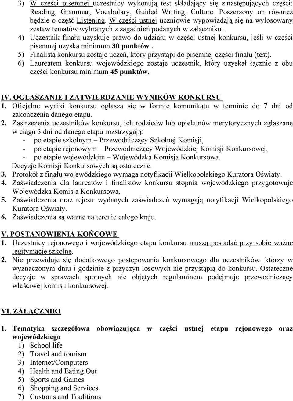 . 4) Uczestnik finału uzyskuje prawo do udziału w części ustnej konkursu, jeśli w części pisemnej uzyska minimum 30 punktów.