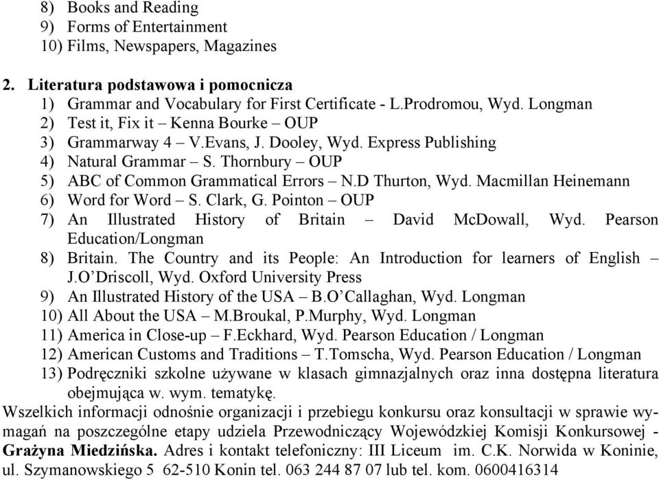 Macmillan Heinemann 6) Word for Word S. Clark, G. Pointon OUP 7) An Illustrated History of Britain David McDowall, Wyd. Pearson Education/Longman 8) Britain.