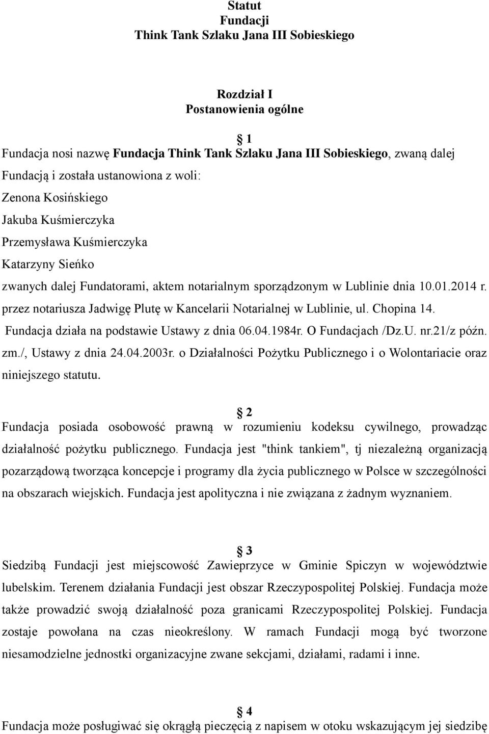 przez notariusza Jadwigę Plutę w Kancelarii Notarialnej w Lublinie, ul. Chopina 14. Fundacja działa na podstawie Ustawy z dnia 06.04.1984r. O Fundacjach /Dz.U. nr.21/z późn. zm./, Ustawy z dnia 24.04.2003r.