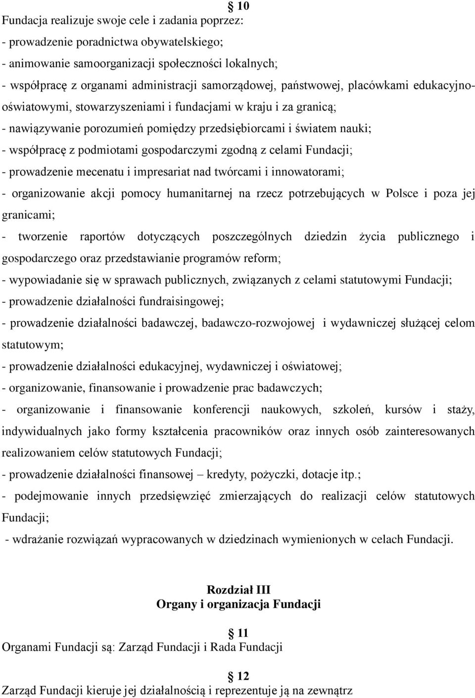 gospodarczymi zgodną z celami Fundacji; - prowadzenie mecenatu i impresariat nad twórcami i innowatorami; - organizowanie akcji pomocy humanitarnej na rzecz potrzebujących w Polsce i poza jej