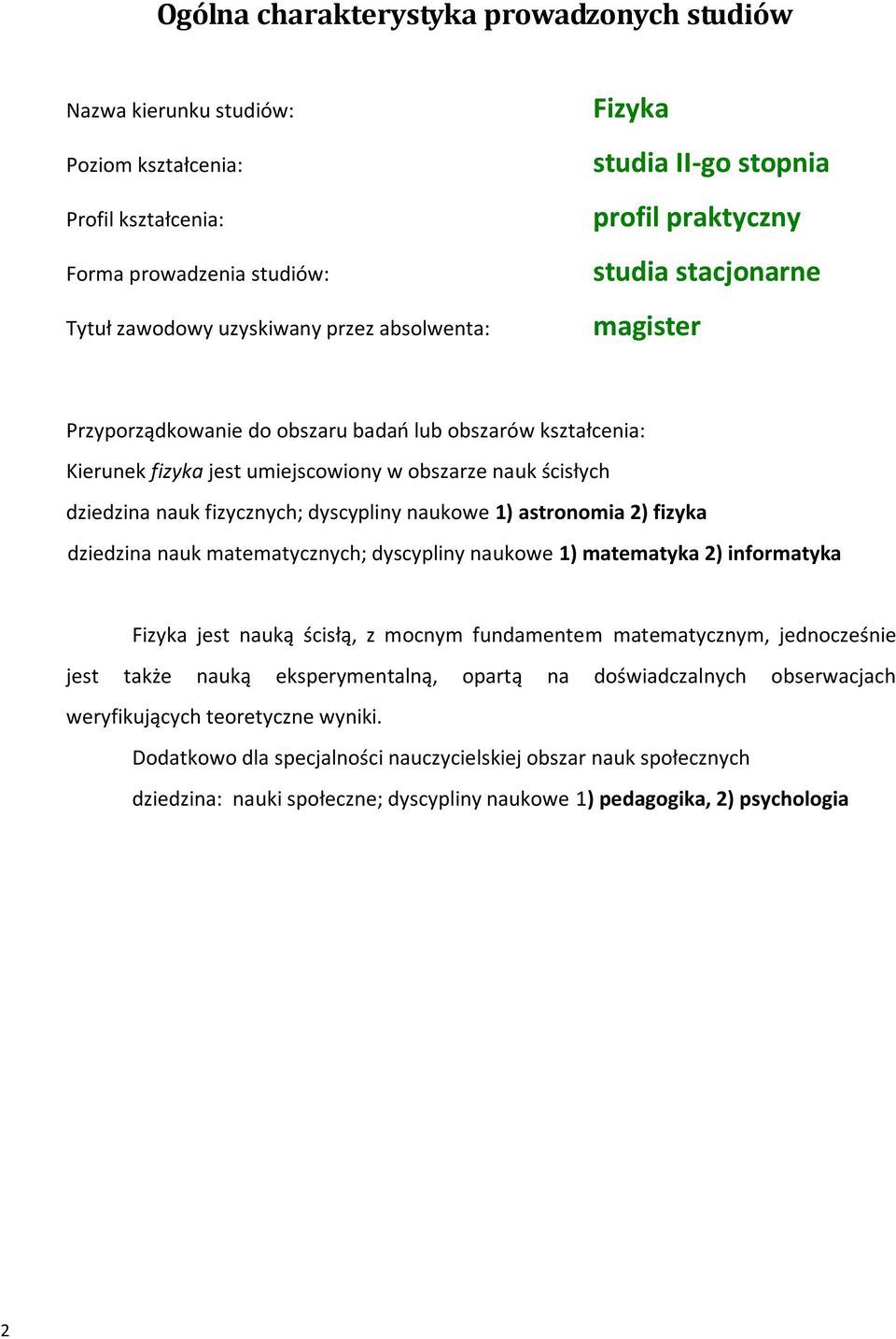 fizycznych; dyscypliny naukowe 1) astronomia 2) fizyka dziedzina nauk matematycznych; dyscypliny naukowe 1) matematyka 2) informatyka Fizyka jest nauką ścisłą, z mocnym fundamentem matematycznym,