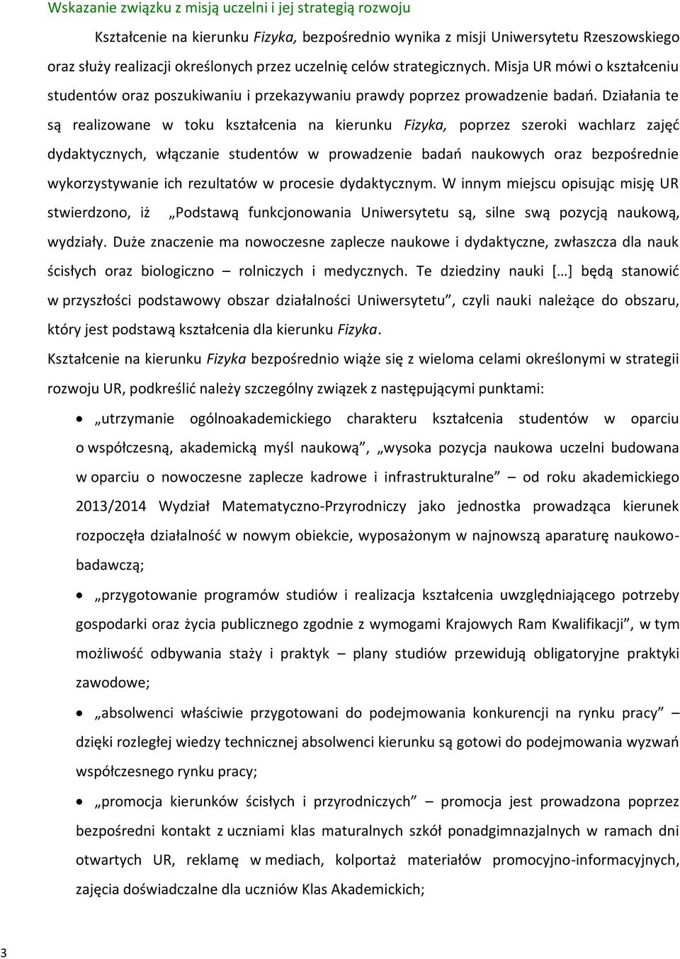 Działania te są realizowane w toku kształcenia na kierunku Fizyka, poprzez szeroki wachlarz zajęć dydaktycznych, włączanie studentów w prowadzenie badań naukowych oraz bezpośrednie wykorzystywanie