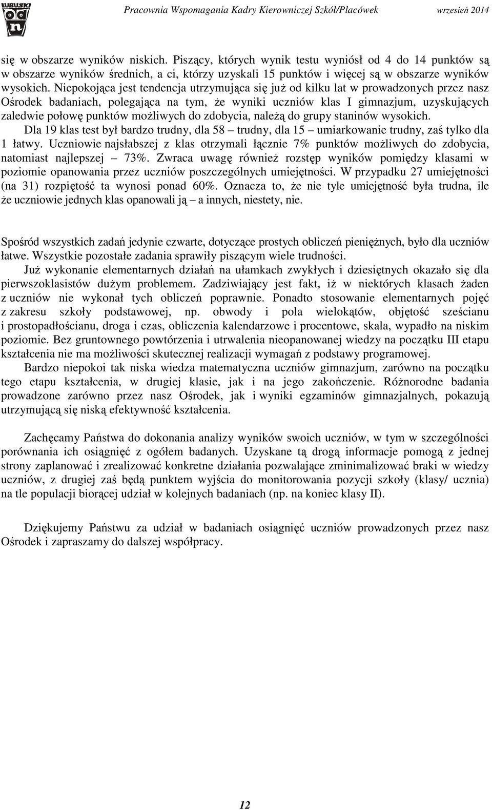 możliwych do zdobycia, należą do grupy staninów wysokich. Dla 19 klas test był bardzo trudny, dla 58 trudny, dla 15 umiarkowanie trudny, zaś tylko dla 1 łatwy.