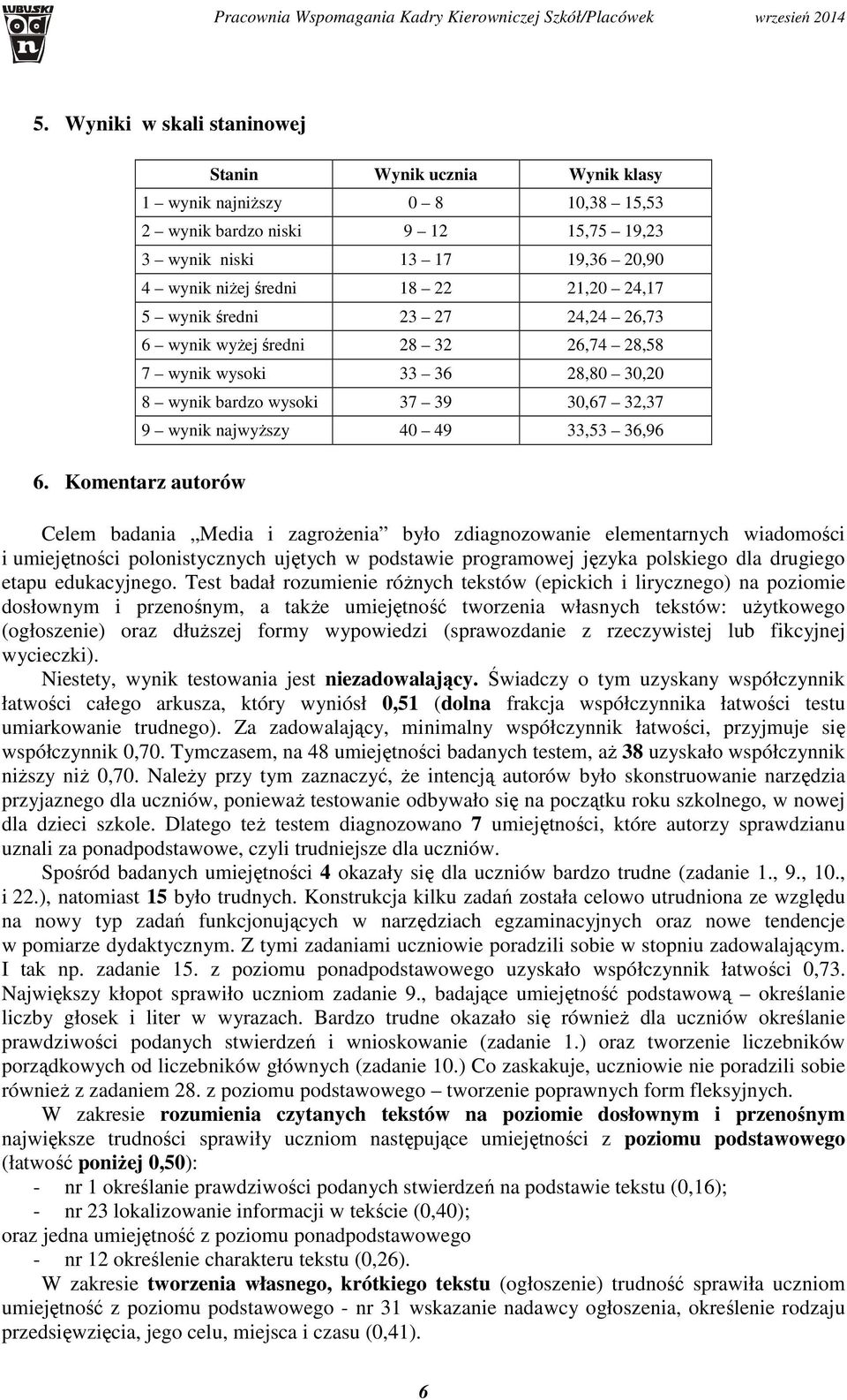 wynik średni 23 27 24,24 26,73 6 wynik wyżej średni 28 32 26,74 28,58 7 wynik wysoki 33 36 28,80 30,20 8 wynik bardzo wysoki 37 39 30,67 32,37 9 wynik najwyższy 40 49 33,53 36,96 Celem badania Media