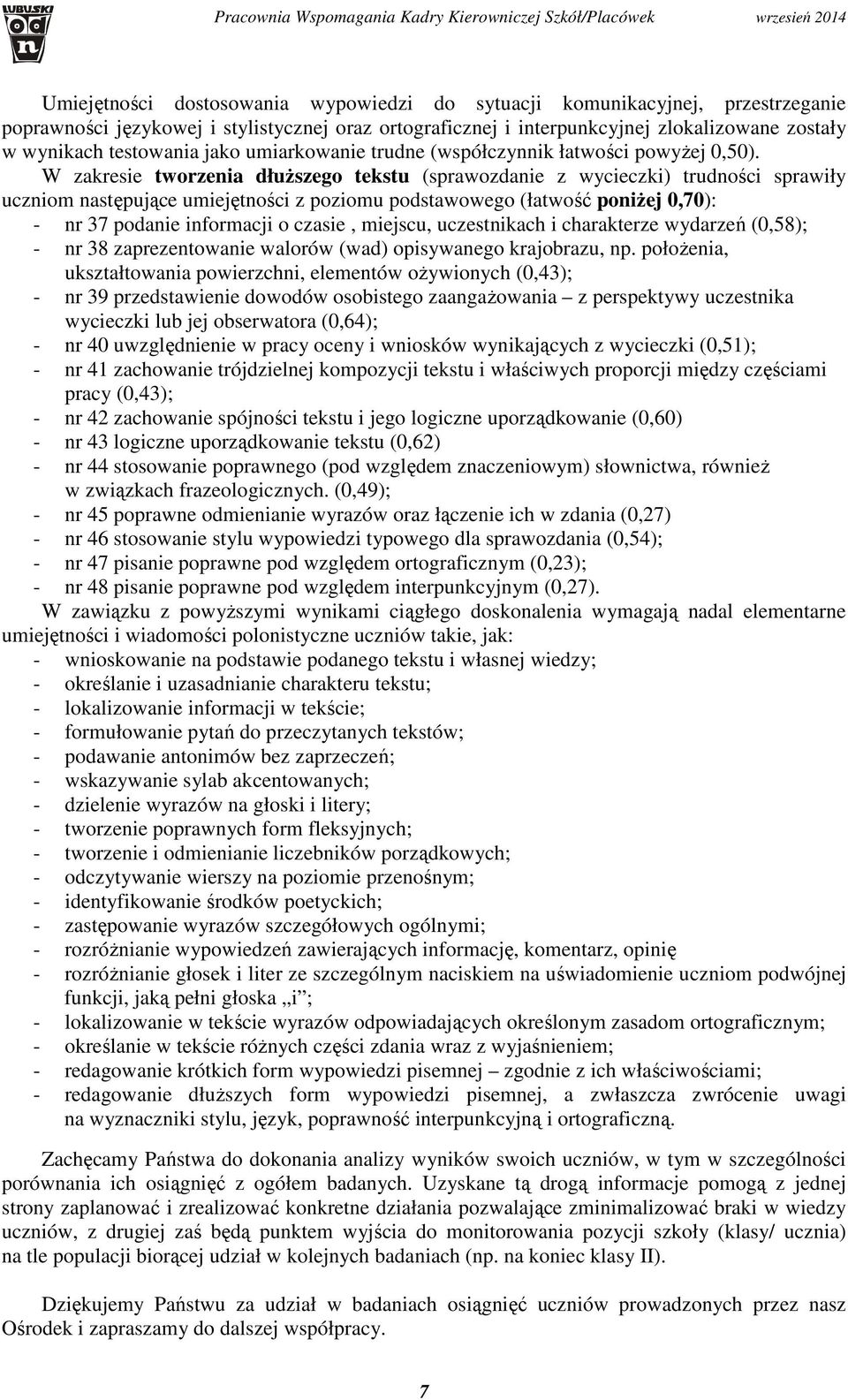 W zakresie tworzenia dłuższego tekstu (sprawozdanie z wycieczki) trudności sprawiły uczniom następujące umiejętności z poziomu podstawowego (łatwość poniżej 0,70): - nr 37 podanie informacji o