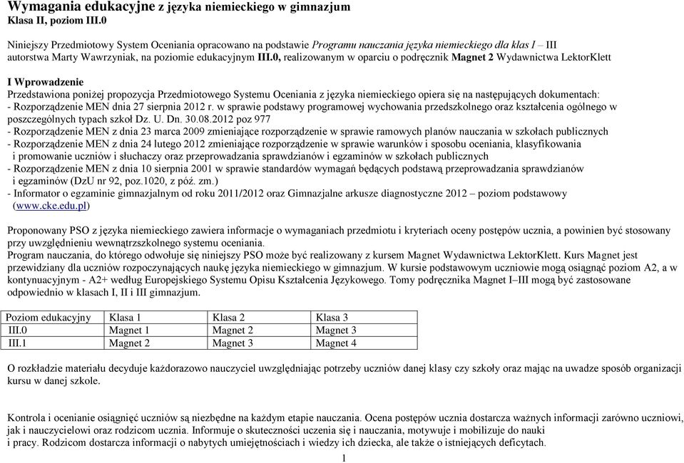 0, realizowanym w oparciu o podręcznik Magnet 2 Wydawnictwa LektorKlett I Wprowadzenie Przedstawiona poniżej propozycja Przedmiotowego Systemu Oceniania z języka niemieckiego opiera się na