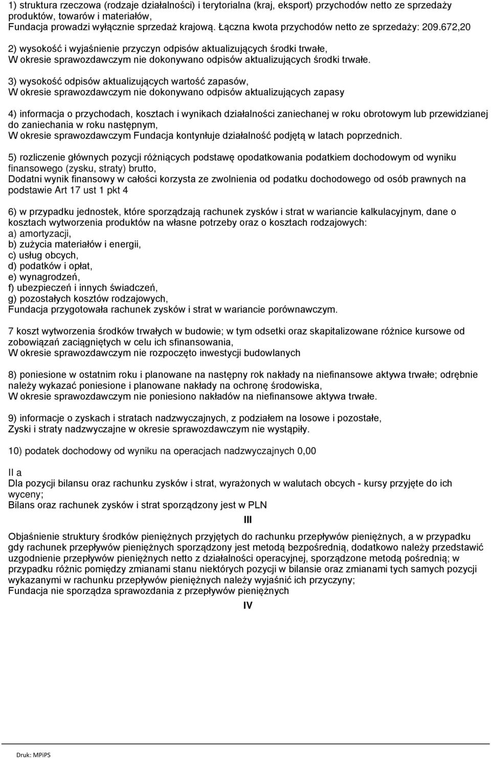 672,20 2) wysokość i wyjaśnienie przyczyn odpisów aktualizujących środki trwałe, W okresie sprawozdawczym nie dokonywano odpisów aktualizujących środki trwałe.