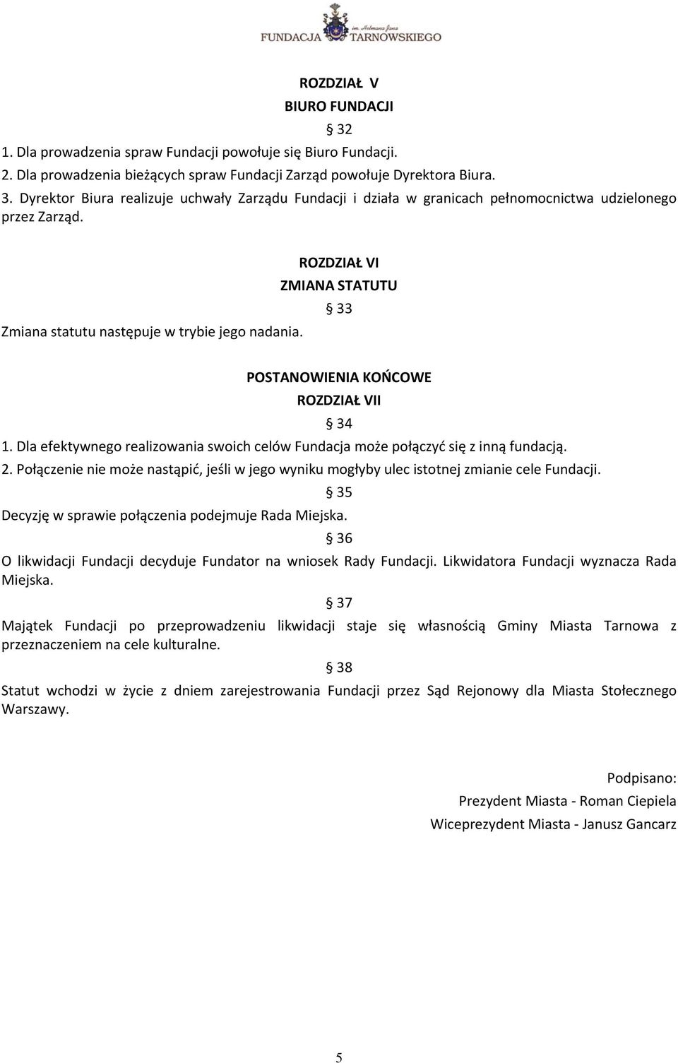 Dla efektywnego realizowania swoich celów Fundacja może połączyć się z inną fundacją. 2. Połączenie nie może nastąpić, jeśli w jego wyniku mogłyby ulec istotnej zmianie cele Fundacji.