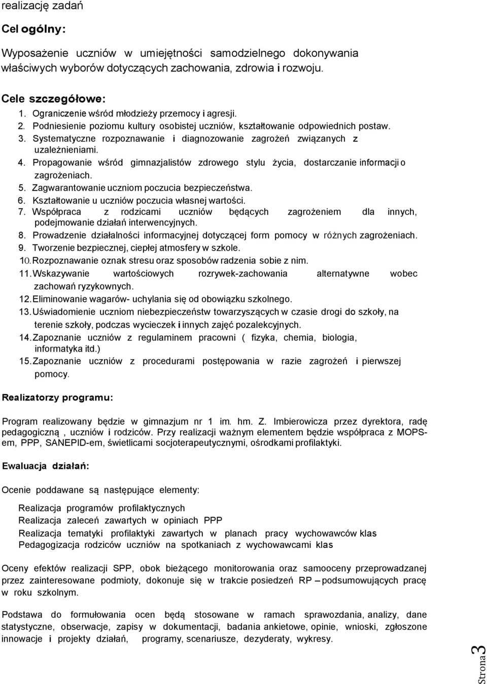 Systematyczne rozpoznawanie i diagnozowanie zagrożeń związanych z uzależnieniami. 4. Propagowanie wśród gimnazjalistów zdrowego stylu życia, dostarczanie informacji o zagrożeniach. 5.