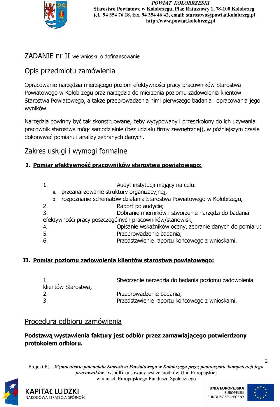 Narzędzia powinny być tak skonstruowane, żeby wytypowany i przeszkolony do ich używania pracownik starostwa mógł samodzielnie (bez udziału firmy zewnętrznej), w późniejszym czasie dokonywać pomiaru i