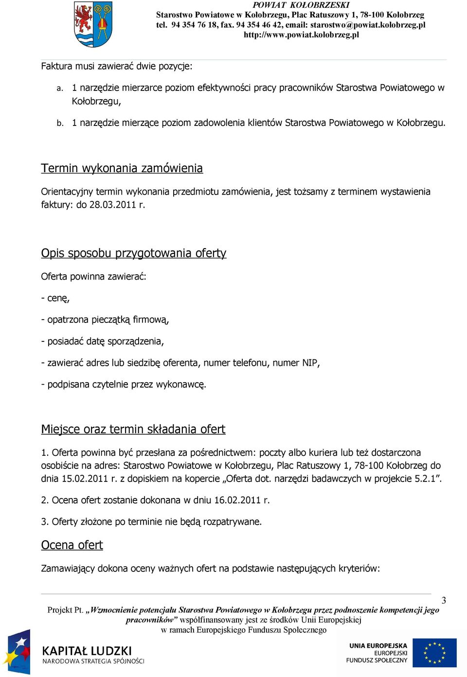 Termin wykonania zamówienia Orientacyjny termin wykonania przedmiotu zamówienia, jest tożsamy z terminem wystawienia faktury: do 28.03.2011 r.