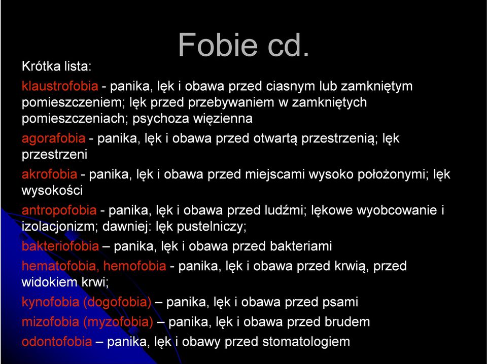 obawa przed otwartą przestrzenią; lęk przestrzeni akrofobia - panika, lęk i obawa przed miejscami wysoko położonymi; lęk wysokości antropofobia - panika, lęk i obawa przed ludźmi;