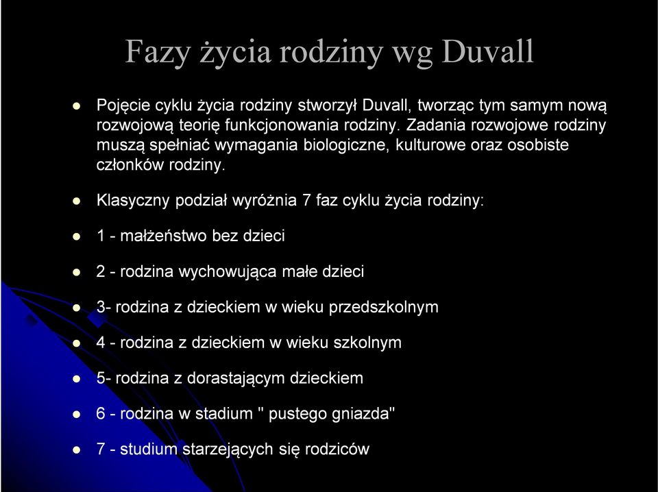 Klasyczny podział wyróżnia 7 faz cyklu życia rodziny: 1 - małżeństwo bez dzieci 2 - rodzina wychowująca małe dzieci 3- rodzina z dzieckiem