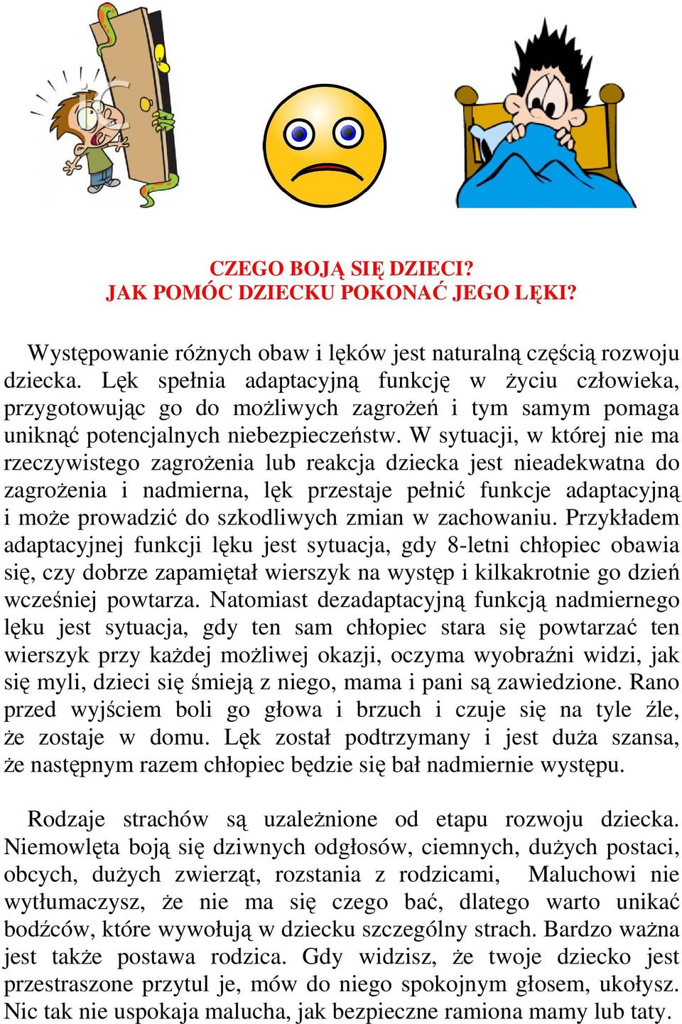 W sytuacji, w której nie ma rzeczywistego zagroŝenia lub reakcja dziecka jest nieadekwatna do zagroŝenia i nadmierna, lęk przestaje pełnić funkcje adaptacyjną i moŝe prowadzić do szkodliwych zmian w