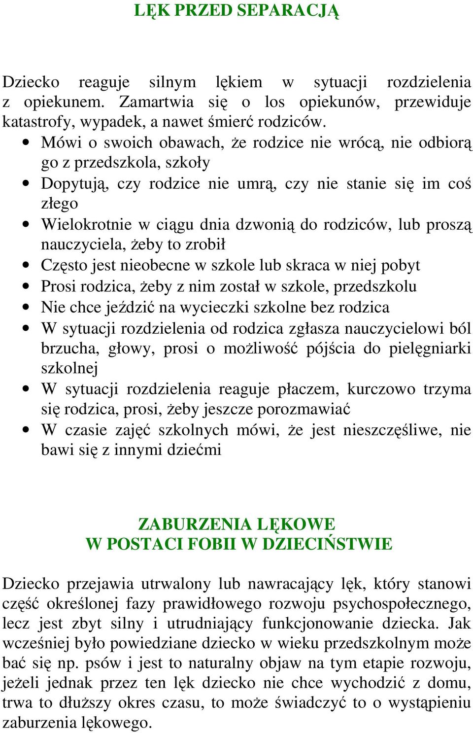 proszą nauczyciela, Ŝeby to zrobił Często jest nieobecne w szkole lub skraca w niej pobyt Prosi rodzica, Ŝeby z nim został w szkole, przedszkolu Nie chce jeździć na wycieczki szkolne bez rodzica W