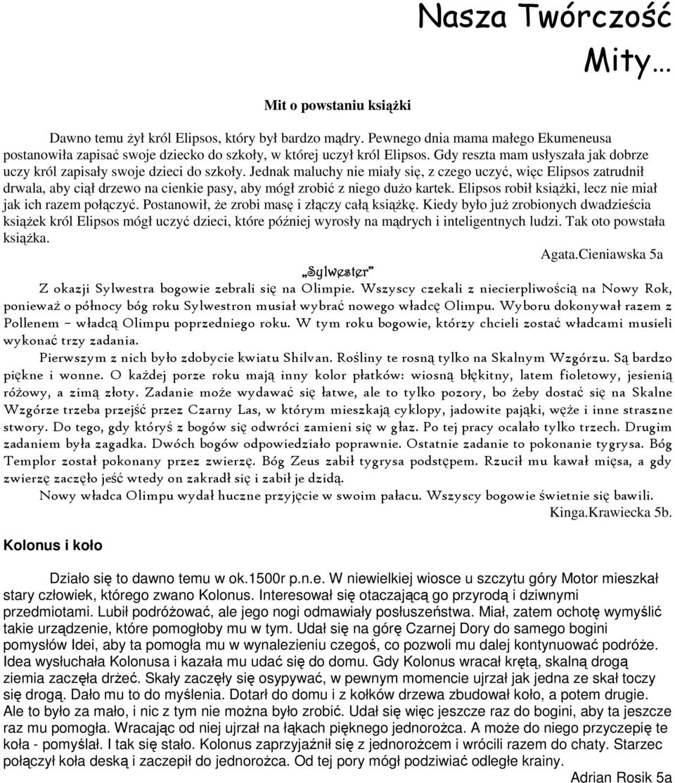 Jednak maluchy nie miały się, z czego uczyć, więc Elipsos zatrudnił drwala, aby ciął drzewo na cienkie pasy, aby mógł zrobić z niego dużo kartek.