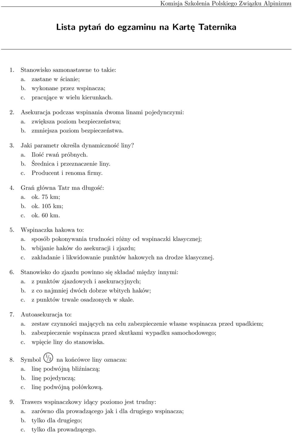 Jaki parametr określa dynamiczność liny? a. Ilość rwań próbnych. b. Średnica i przeznaczenie liny. c. Producent i renoma firmy. 4. Grań główna Tatr ma długość: a. ok. 75 km; b. ok. 105 km; c. ok. 60 km.