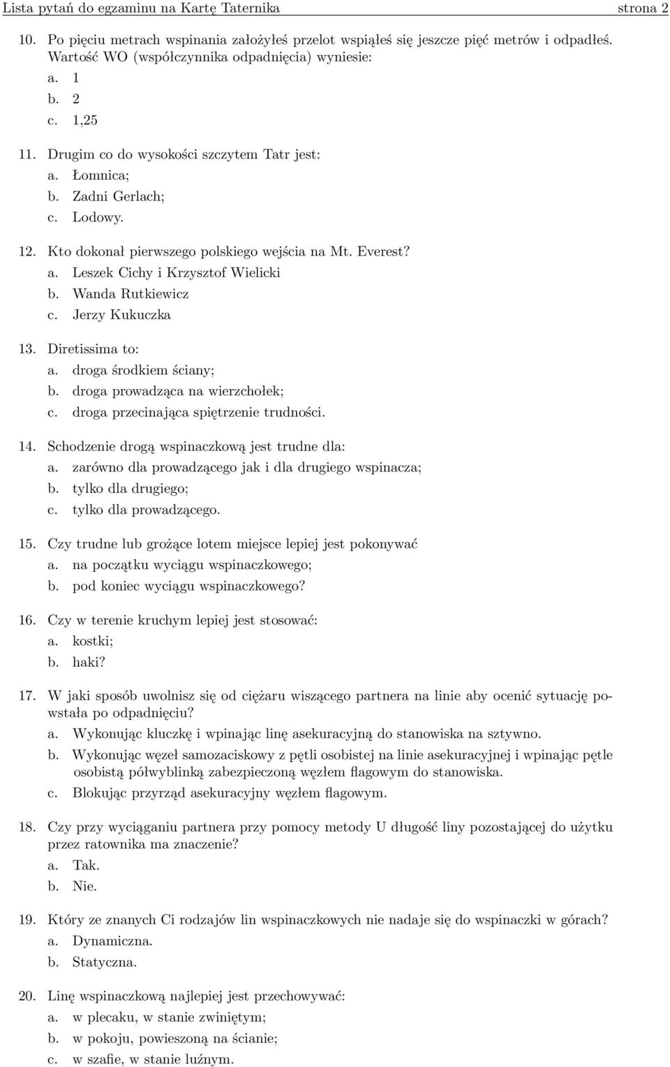 Wanda Rutkiewicz c. Jerzy Kukuczka 13. Diretissima to: a. droga środkiem ściany; b. droga prowadząca na wierzchołek; c. droga przecinająca spiętrzenie trudności. 14.