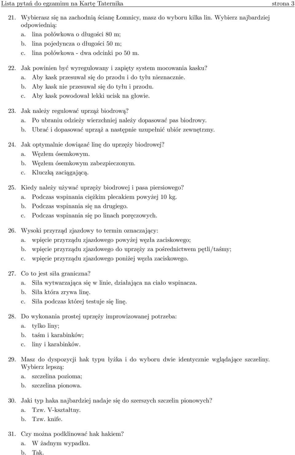 b. Aby kask nie przesuwał się do tyłu i przodu. c. Aby kask powodował lekki ucisk na głowie. 23. Jak należy regulować uprząż biodrową? a. Po ubraniu odzieży wierzchniej należy dopasować pas biodrowy.