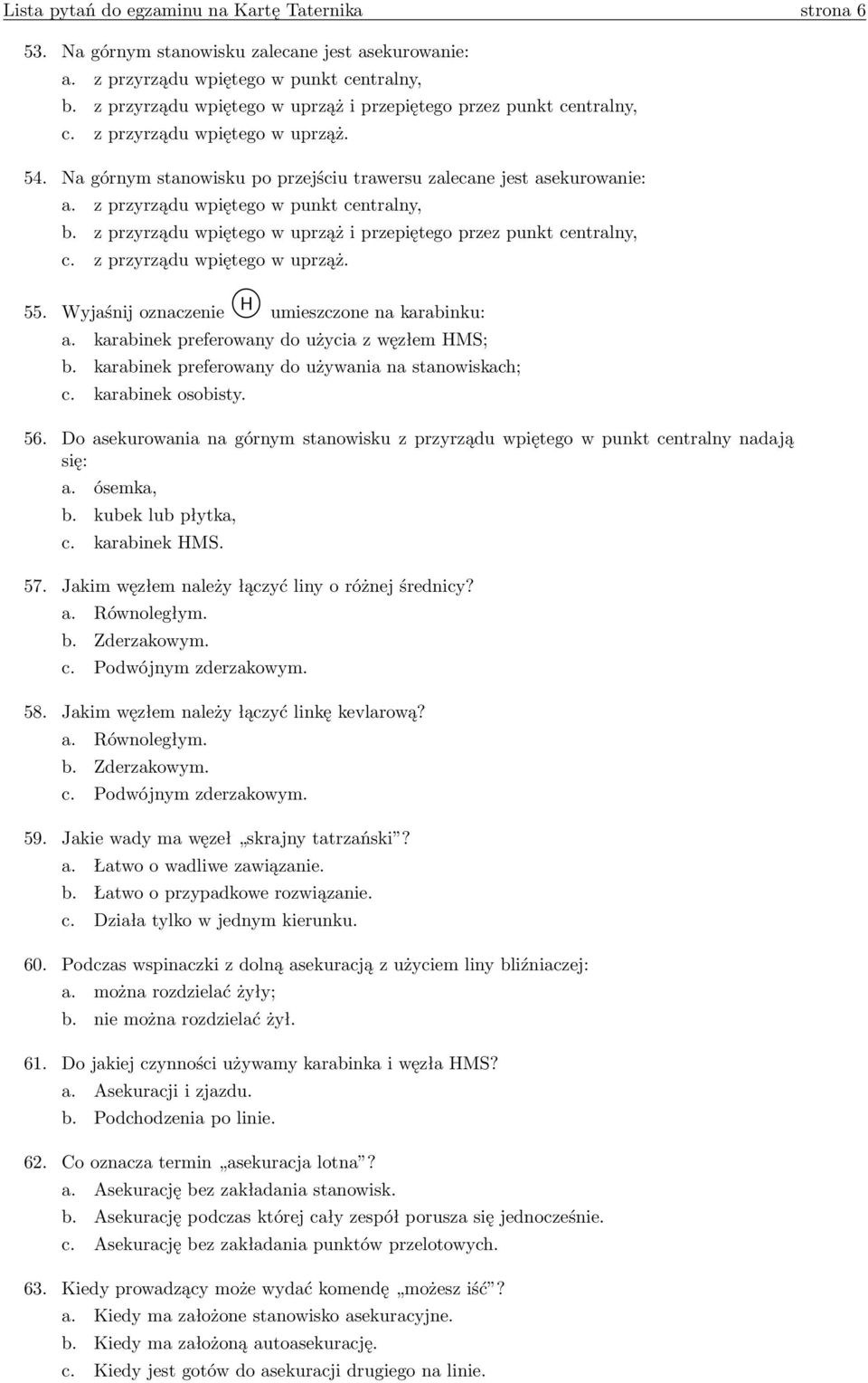 z przyrządu wpiętego w punkt centralny, b. z przyrządu wpiętego w uprząż i przepiętego przez punkt centralny, c. z przyrządu wpiętego w uprząż. 55. Wyjaśnij oznaczenie H umieszczone na karabinku: a.