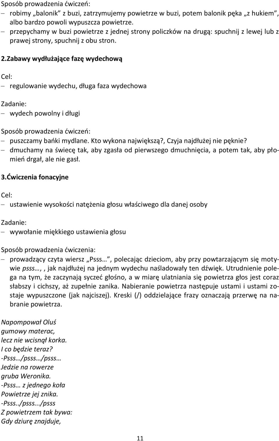 Zabawy wydłużające fazę wydechową Cel: regulowanie wydechu, długa faza wydechowa Zadanie: wydech powolny i długi Sposób prowadzenia ćwiczeń: puszczamy bańki mydlane. Kto wykona największą?
