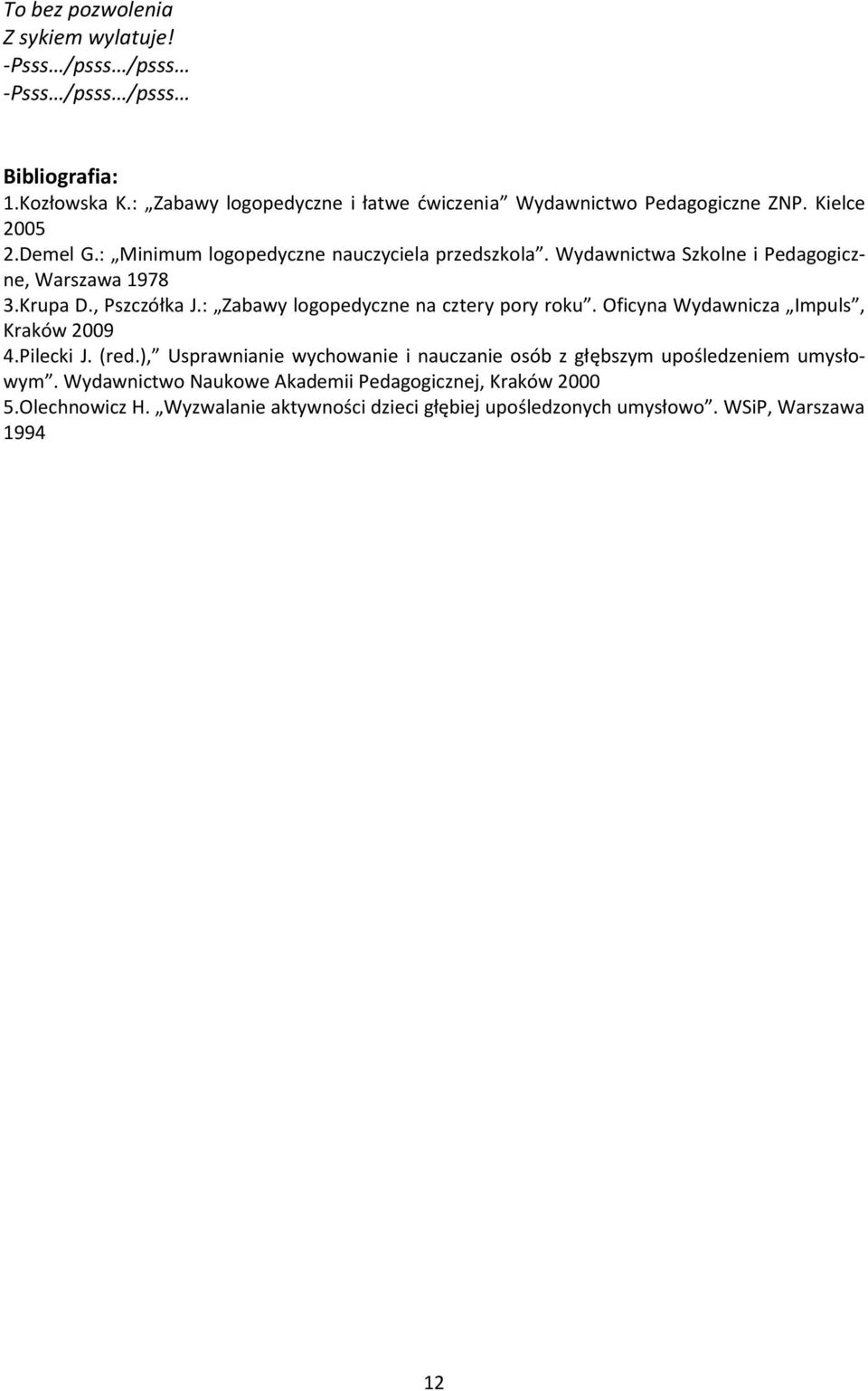 Wydawnictwa Szkolne i Pedagogiczne, Warszawa 1978 3.Krupa D., Pszczółka J.: Zabawy logopedyczne na cztery pory roku. Oficyna Wydawnicza Impuls, Kraków 2009 4.