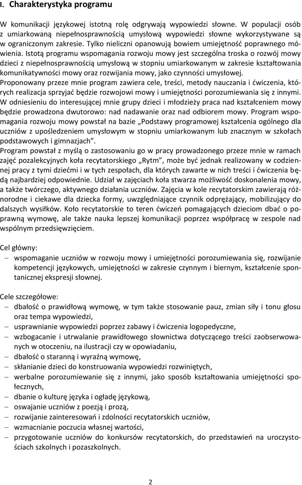 Istotą programu wspomagania rozwoju mowy jest szczególna troska o rozwój mowy dzieci z niepełnosprawnością umysłową w stopniu umiarkowanym w zakresie kształtowania komunikatywności mowy oraz