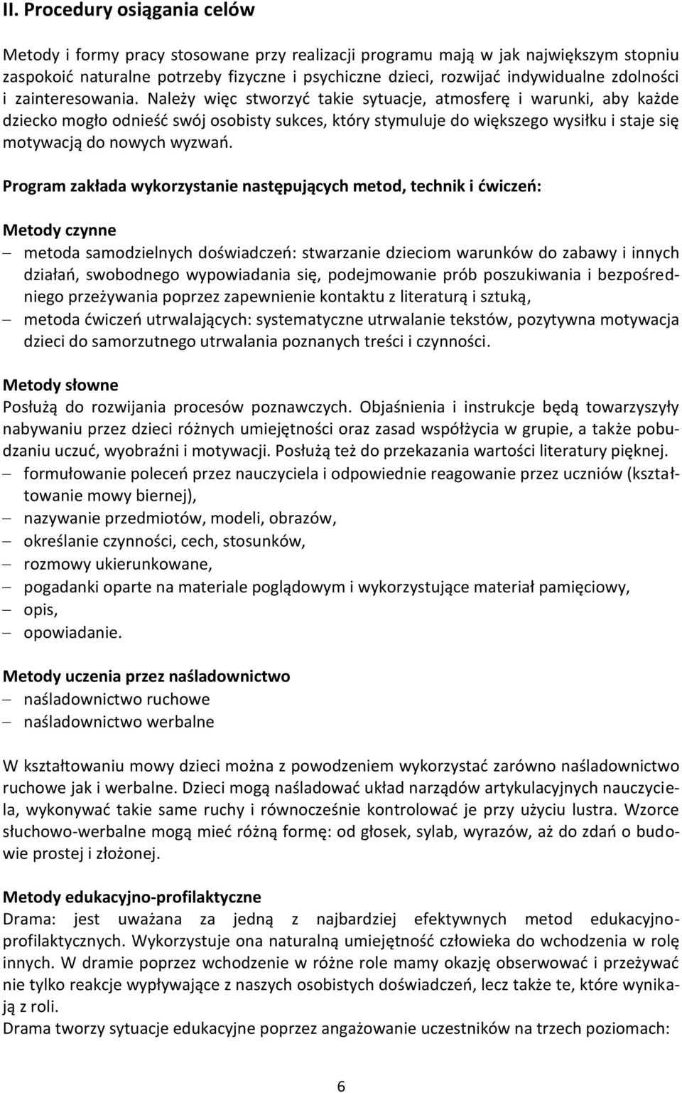 Należy więc stworzyć takie sytuacje, atmosferę i warunki, aby każde dziecko mogło odnieść swój osobisty sukces, który stymuluje do większego wysiłku i staje się motywacją do nowych wyzwań.
