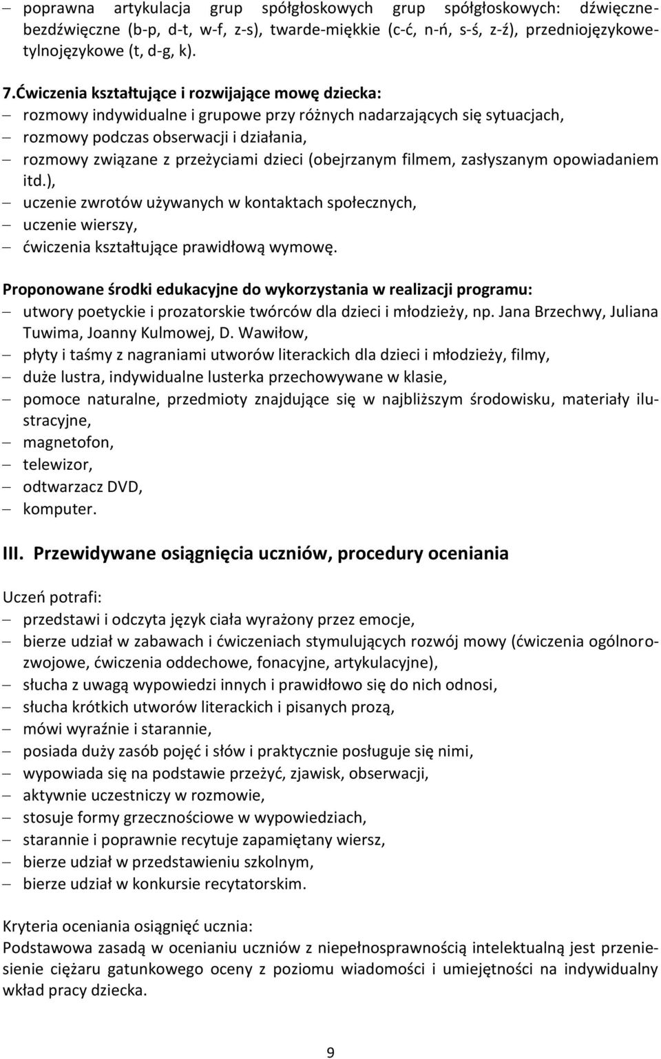 dzieci (obejrzanym filmem, zasłyszanym opowiadaniem itd.), uczenie zwrotów używanych w kontaktach społecznych, uczenie wierszy, ćwiczenia kształtujące prawidłową wymowę.