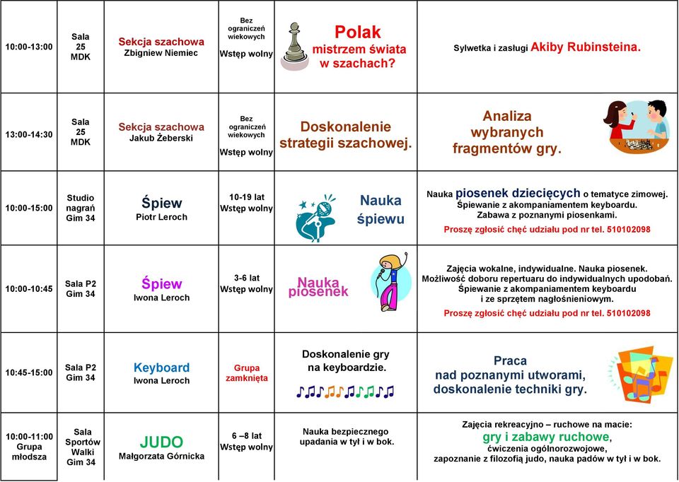 Zabawa z poznanymi piosenkami. Proszę zgłosić chęć udziału pod nr tel. 510102098 10:00-10:45 P2 Śpiew Iwona Leroch 3-6 lat Nauka piosenek Zajęcia wokalne, indywidualne. Nauka piosenek. Możliwość doboru repertuaru do indywidualnych upodobań.