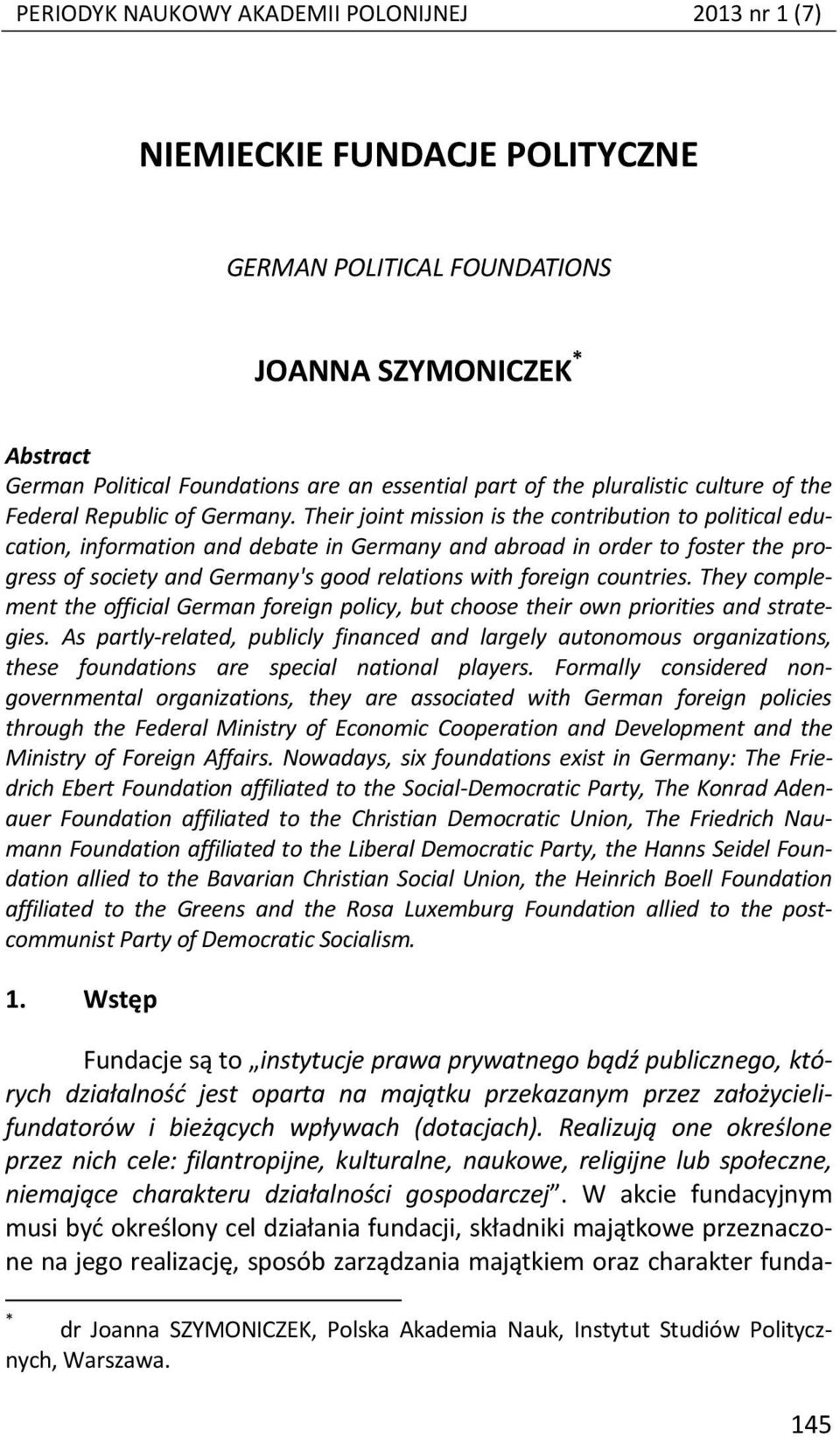 Their joint mission is the contribution to political education, information and debate in Germany and abroad in order to foster the progress of society and Germany's good relations with foreign