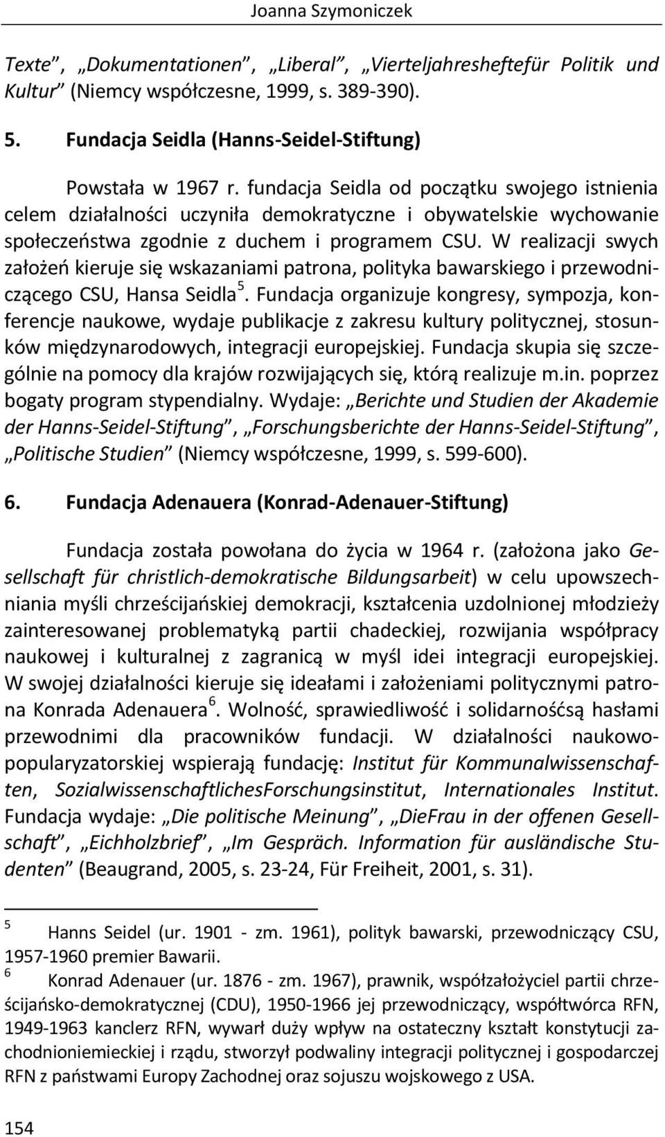 W realizacji swych założeń kieruje się wskazaniami patrona, polityka bawarskiego i przewodniczącego CSU, Hansa Seidla 5.