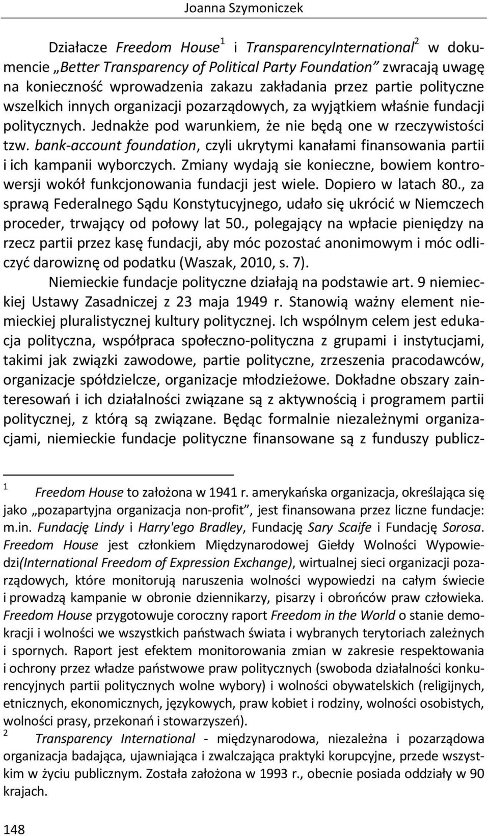 bank-account foundation, czyli ukrytymi kanałami finansowania partii i ich kampanii wyborczych. Zmiany wydają sie konieczne, bowiem kontrowersji wokół funkcjonowania fundacji jest wiele.