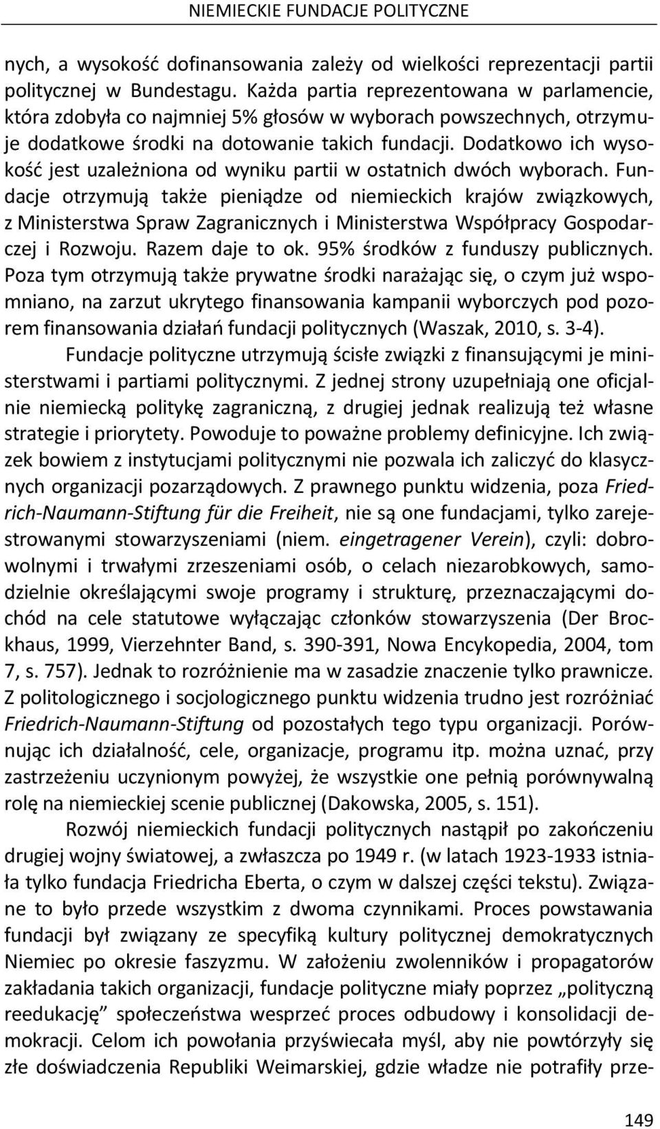Dodatkowo ich wysokość jest uzależniona od wyniku partii w ostatnich dwóch wyborach.