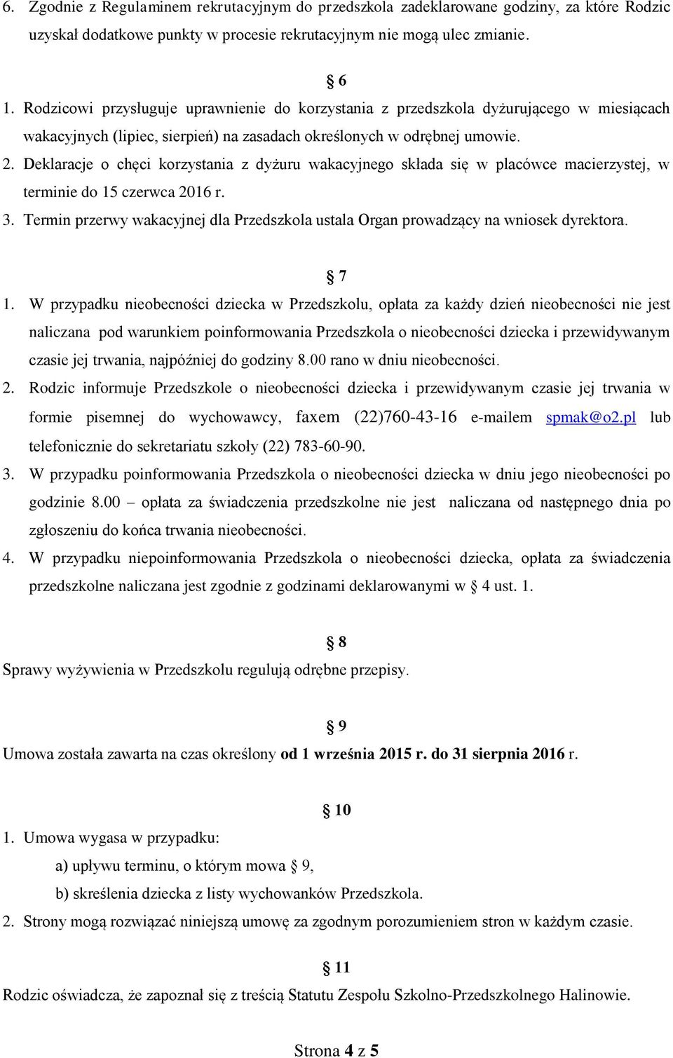 Deklaracje o chęci korzystania z dyżuru wakacyjnego składa się w placówce macierzystej, w terminie do 15 czerwca 2016 r. 3.