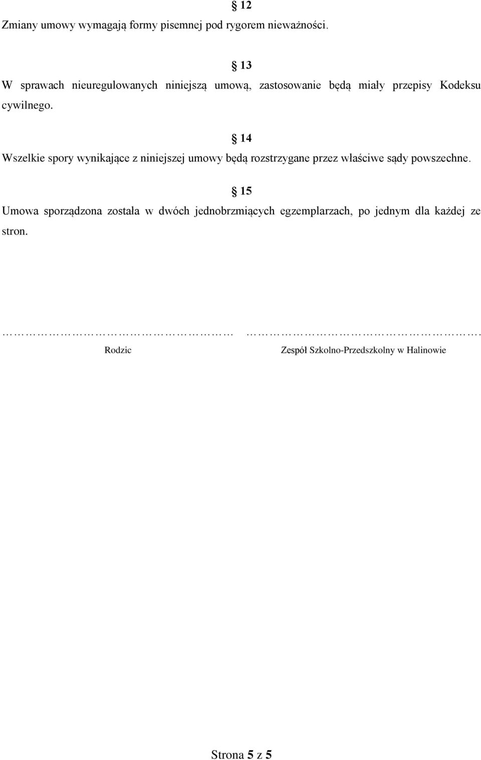 14 Wszelkie spory wynikające z niniejszej umowy będą rozstrzygane przez właściwe sądy powszechne.