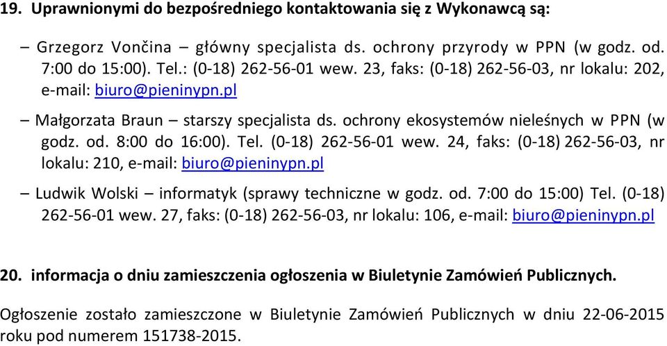 (0-18) 262-56-01 wew. 24, faks: (0-18) 262-56-03, nr lokalu: 210, e-mail: biuro@pieninypn.pl Ludwik Wolski informatyk (sprawy techniczne w godz. od. 7:00 do 15:00) Tel. (0-18) 262-56-01 wew.