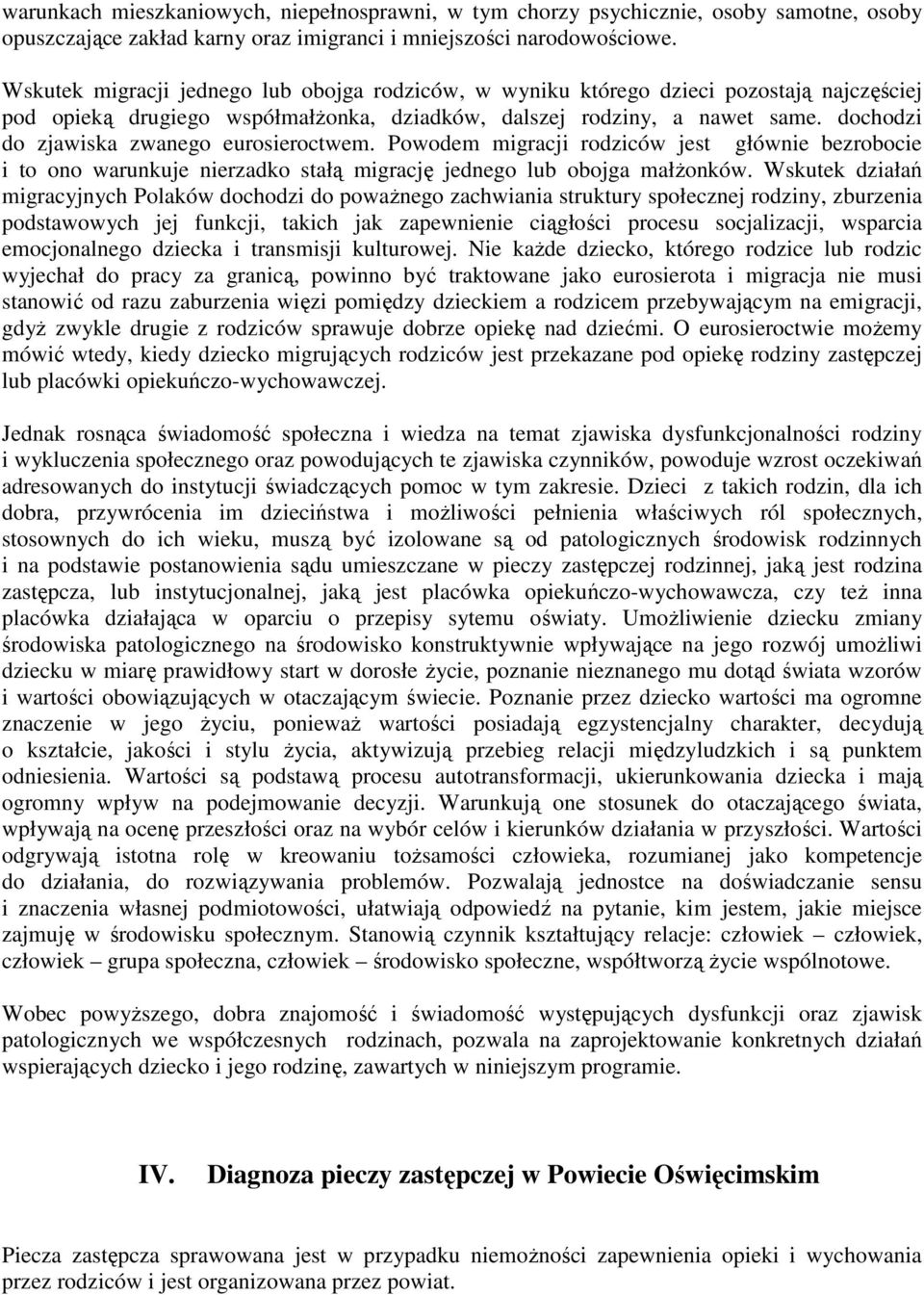 dochodzi do zjawiska zwanego eurosieroctwem. Powodem migracji rodziców jest głównie bezrobocie i to ono warunkuje nierzadko stałą migrację jednego lub obojga małżonków.