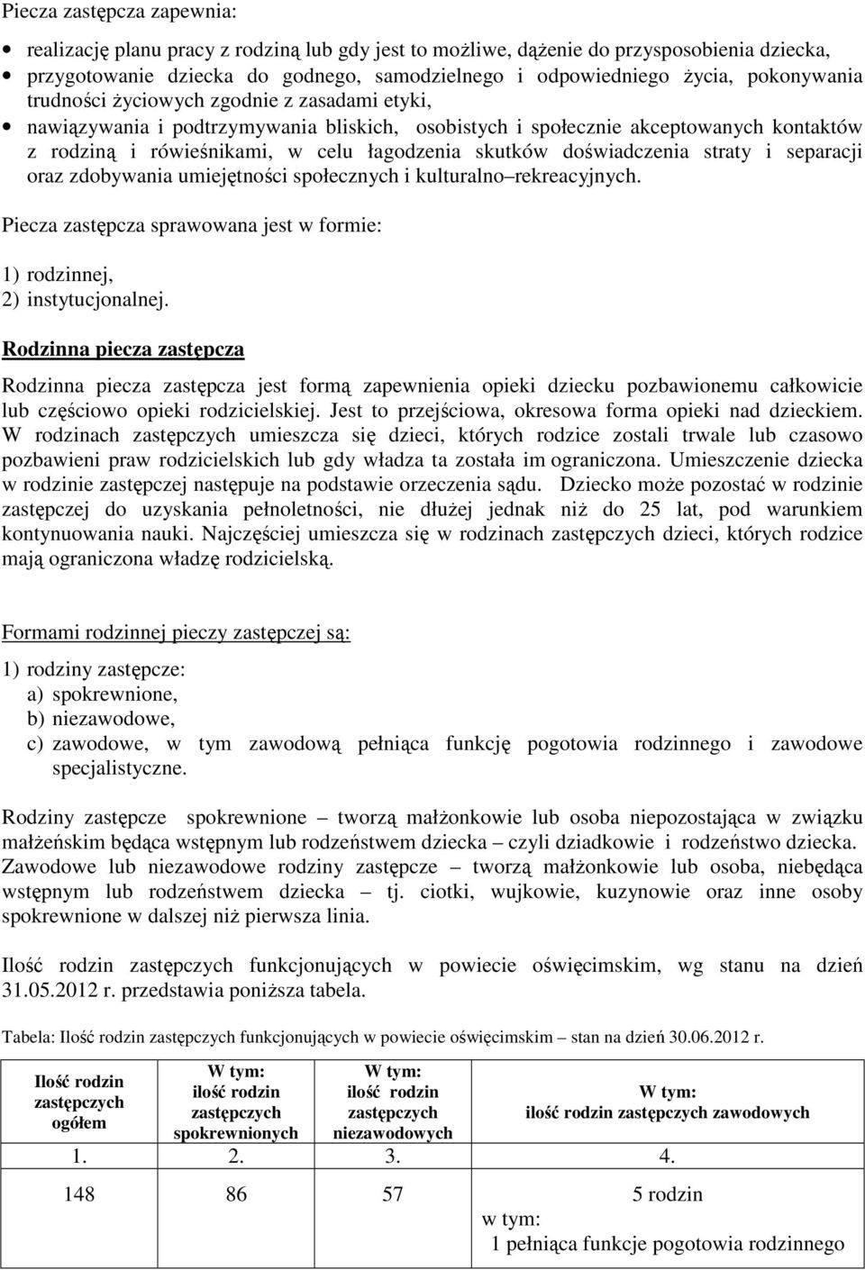 doświadczenia straty i separacji oraz zdobywania umiejętności społecznych i kulturalno rekreacyjnych. Piecza zastępcza sprawowana jest w formie: 1) rodzinnej, 2) instytucjonalnej.