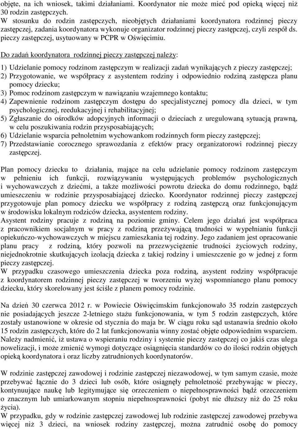 Do zadań koordynatora rodzinnej pieczy należy: 1) Udzielanie pomocy rodzinom zastępczym w realizacji zadań wynikających z pieczy ; 2) Przygotowanie, we współpracy z asystentem rodziny i odpowiednio