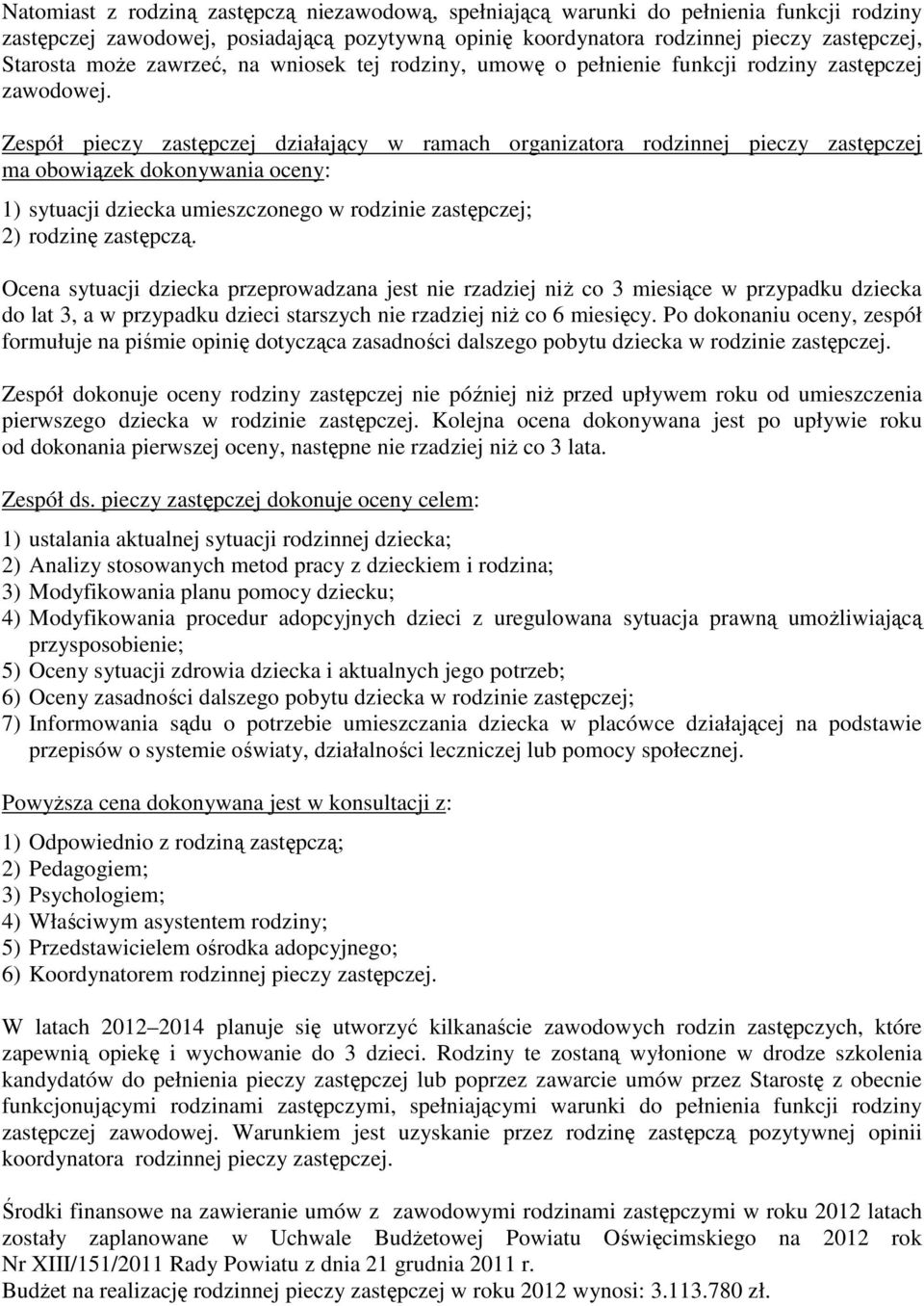 Zespół pieczy działający w ramach organizatora rodzinnej pieczy ma obowiązek dokonywania oceny: 1) sytuacji dziecka umieszczonego w rodzinie ; 2) rodzinę zastępczą.
