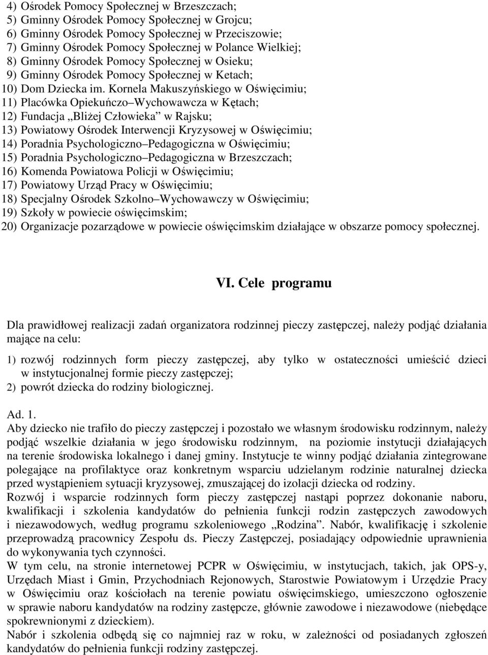 Kornela Makuszyńskiego w Oświęcimiu; 11) Placówka Opiekuńczo Wychowawcza w Kętach; 12) Fundacja Bliżej Człowieka w Rajsku; 13) Powiatowy Ośrodek Interwencji Kryzysowej w Oświęcimiu; 14) Poradnia