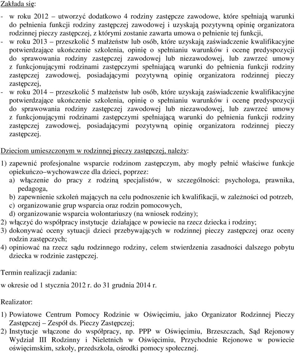 spełnianiu warunków i ocenę predyspozycji do sprawowania rodziny zawodowej lub niezawodowej, lub zawrzeć umowy z funkcjonującymi rodzinami zastępczymi spełniającą warunki do pełnienia funkcji rodziny