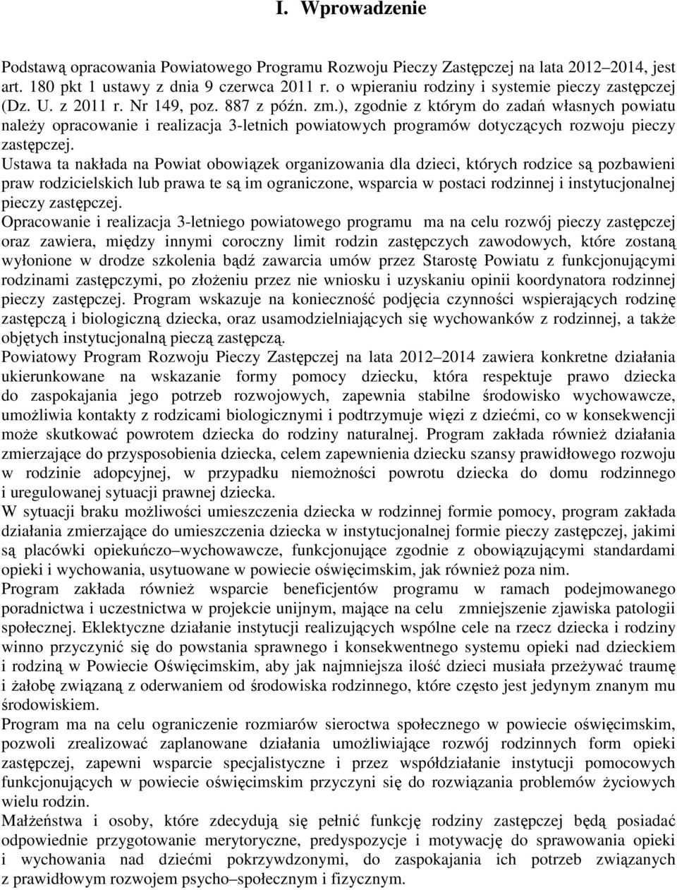 Ustawa ta nakłada na Powiat obowiązek organizowania dla dzieci, których rodzice są pozbawieni praw rodzicielskich lub prawa te są im ograniczone, wsparcia w postaci rodzinnej i instytucjonalnej
