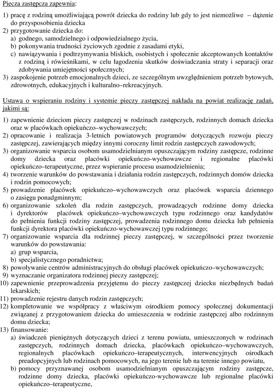 rodziną i rówieśnikami, w celu łagodzenia skutków doświadczania straty i separacji oraz zdobywania umiejętności społecznych; 3) zaspokojenie potrzeb emocjonalnych dzieci, ze szczególnym