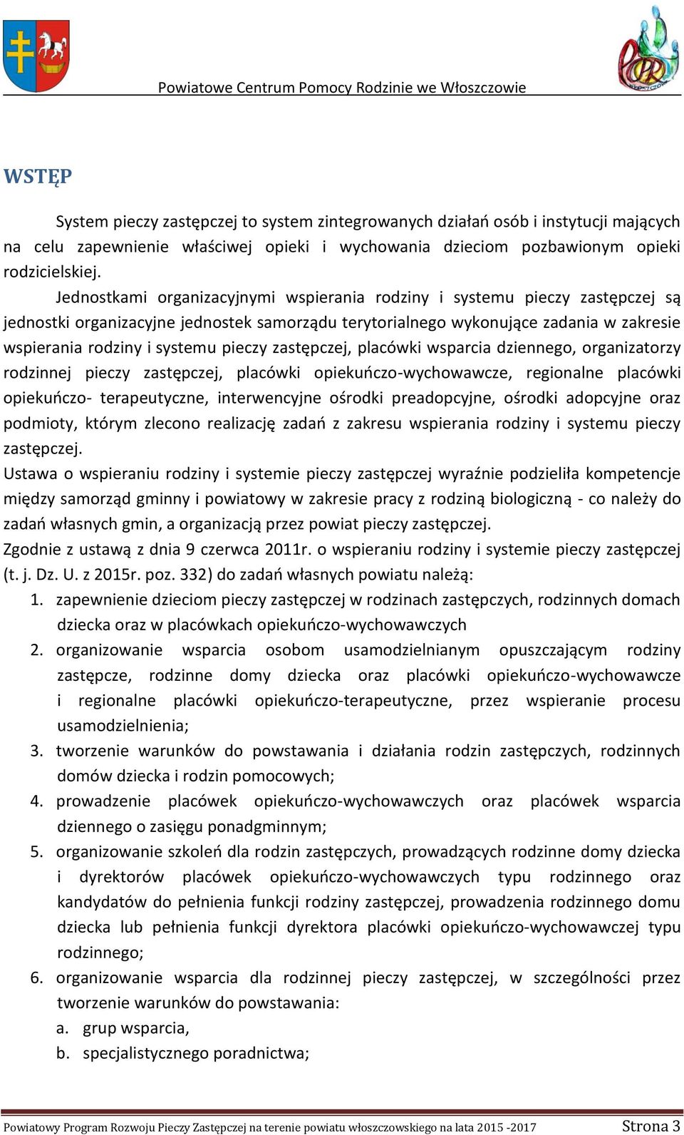 pieczy zastępczej, placówki wsparcia dziennego, organizatorzy rodzinnej pieczy zastępczej, placówki opiekuńczo-wychowawcze, regionalne placówki opiekuńczo- terapeutyczne, interwencyjne ośrodki