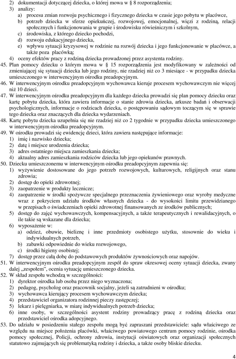 rozwoju edukacyjnego dziecka, e) wpływu sytuacji kryzysowej w rodzinie na rozwój dziecka i jego funkcjonowanie w placówce, a takŝe poza placówką; 4) oceny efektów pracy z rodziną dziecka prowadzonej