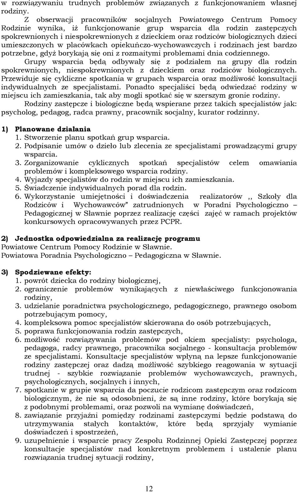 biologicznych dzieci umieszczonych w placówkach opiekuńczo-wychowawczych i rodzinach jest bardzo potrzebne, gdyŝ borykają się oni z rozmaitymi problemami dnia codziennego.