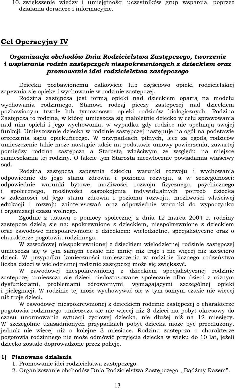 pozbawionemu całkowicie lub częściowo opieki rodzicielskiej zapewnia się opiekę i wychowanie w rodzinie zastępczej.